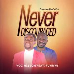 [Music] Never Discouraged - Voz Nelson & Minister Fuhnwi
