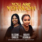 Download Mp3: You Are Yahweh – Blessing Chigozie Ft. Busayo Jesugbija