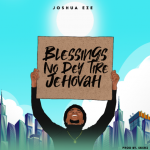 [Music] Blessings No Dey Tire Jehovah – Joshua Eze