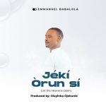 [Music Video] Jeki Orun Si (Let the Heavens Open) - Emmanuel Babalola