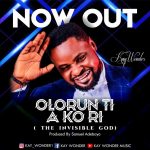 Download Mp3: Olorun Ti A Ko Ri – Kay Wonder