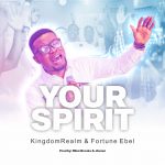 [Music Video] Your Spirit - Fortune Ebel Ft. Kingdomrealm