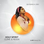 Download Mp3: Holy Spirit Come & Reign - Blessing N. Ebo