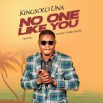 [Music] No One Like You - Kingsolo Una || @kingsolouna
