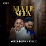 Never Seen - Moses Bliss Feat. Chizie || @mosesblisslive