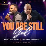 Download Mp3: You Are Still God – Minstrel Osas Ft. Michael Manhertz