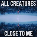 [Music] Close To Me - All Creatures