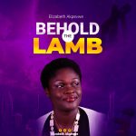 [Music] Behold the Lamb - Elizabeth Akpevwe