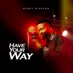 Download Mp3: Have Your Way - Henry Dickson || @henrydickson99