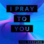 [Music] I Pray to You - The Rescued
