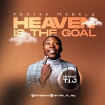 Download Mp3: Heaven Is The Goal (Praise Medley) – Minister T.I.J