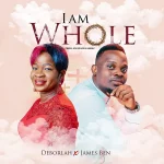 [Music] I Am Whole – Deborlah Ft. James Ben