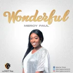 Download Mp3: Wonderful – Mercy Paul