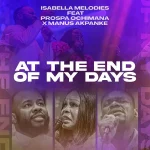 Download Mp3: At the End Of My Days – Isabella Melodies Ft. Prospa Ochimana & Manus Akpanke || @isabellamelodie