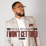 Download Mp3: I Won't Get Tired - Ebuka Benjamin x Team Christ Revealed