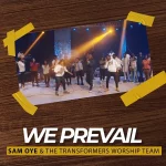 Download Mp3: We Prevail – Rev Sam Oye Ft. The Transformers Worship Team