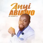 Download Mp3: Anyi Abiawo (We’ve Come) - Sunny O