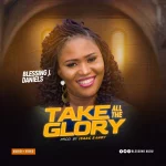 Download Mp3: Take All the Glory - Blessing J. Daniels