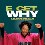 Download Mp3: E Get Why – Lilian Nneji