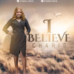 Download Mp3: I Believe - Charis || @erhabor_charis