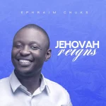 [Music Video] Jehovah Reigns - Ephraim Chuks || @ephraimchuks