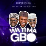[Music Video] Watimagbo - Elijah Daniel Feat. Mike Abdul & Testimony Jaga