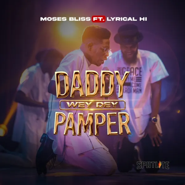 Download Mp3: Daddy Wey Dey Pamper – Moses Bliss Ft. Lyrical HI
