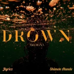 Download Mp3: Drown (Remix) – Jlyricz Ft. Shimon Atunde
