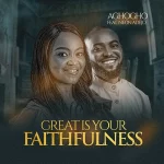 Download Mp3: Great Is Your Faithfulness – Aghogho Ft. Neon Adejo