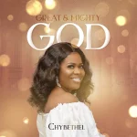 Download Mp3: Great & Mighty God – Chybethel