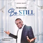 Download Mp3: Be Still - IK Success