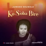 Download Mp3: Ko S’oba Bire – Jumoke Odusole