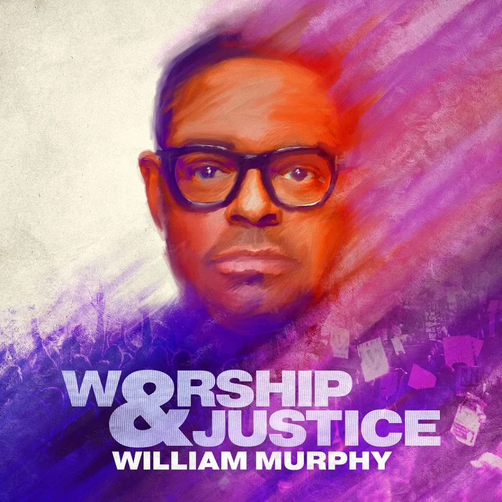 [Album] Worship & Justice - William Murphy || @pastormurph