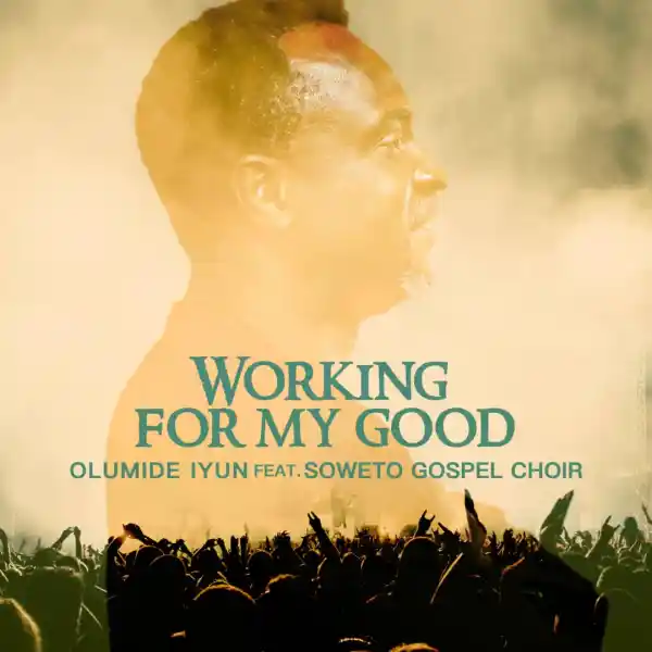 Download Mp3: Working For My Good – Olumide Iyun Ft. Soweto Gospel Choir 