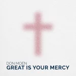 Don Moen Releases Encouraging New Song “Great Is Your Mercy”