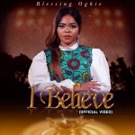 [Music Video] I Believe - Blessing Oghie || @officialoghie