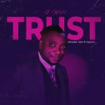 [Download] I Will Trust - Minister Sam || @officialministersam
