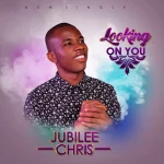 [Download] Looking On You - Jubilee Chris