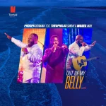 [Download] Out Of My Belly - Prospa Ochimana Ft. Theophilus Sunday & Moses Akoh