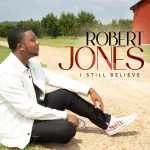 Stellar Award-winning Singer and Musician Robert Jones Releases Official Music Video for “I Still Believe” || @robjonesmusiq