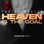 [Music Video] Heaven Is The Goal (Praise Medley) - Minister T.I.J