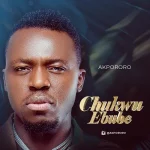 [Download] Chukwu Ebube - Akpororo