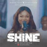 [Download] Shine - Naomi Mac Ft. Evolution Children Choir