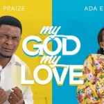 [Download] My God My Love – Joe Praize Ft. Ada Ehi