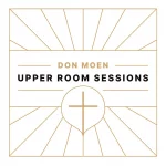 Don Moen Releases Intimate New Recordings of Beloved Worship Songs on The Upper Room Sessions