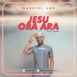 [Music] Jésù Oba Àrà – Gabriel Ade