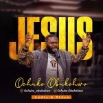 [Download] Jesus – Ochuko Obukohwo