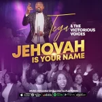 [Download] Jehovah Is Your Name – Tega & The Victorious Voices