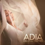 Stellar Award-winning Singer/songwriter, Adia, Releases New Album ‘Hold It All Together’ (Available Now)