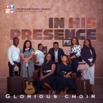 Glorious Choir Releases Debut Project “In His Presence”
